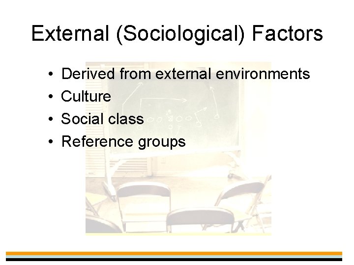 External (Sociological) Factors • • Derived from external environments Culture Social class Reference groups
