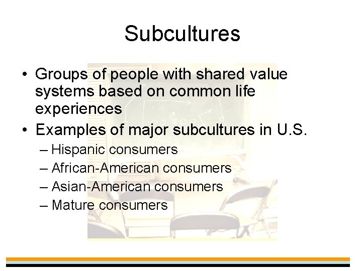 Subcultures • Groups of people with shared value systems based on common life experiences