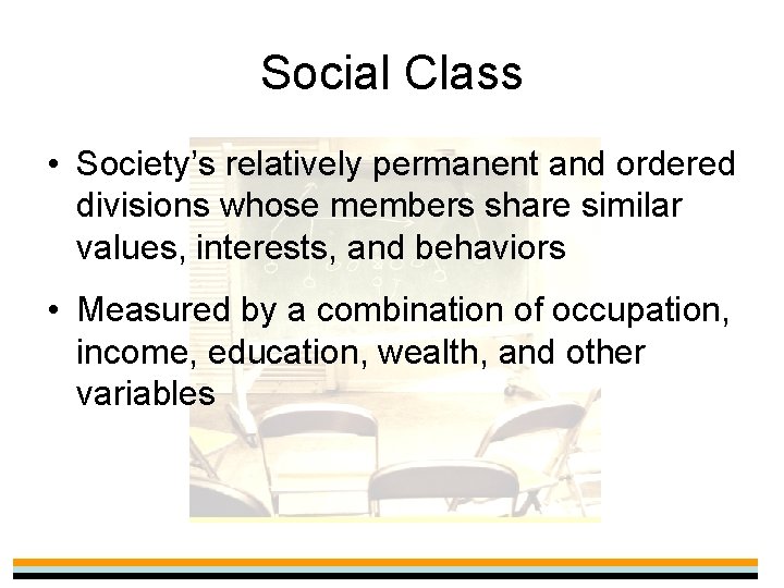 Social Class • Society’s relatively permanent and ordered divisions whose members share similar values,