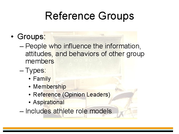 Reference Groups • Groups: – People who influence the information, attitudes, and behaviors of