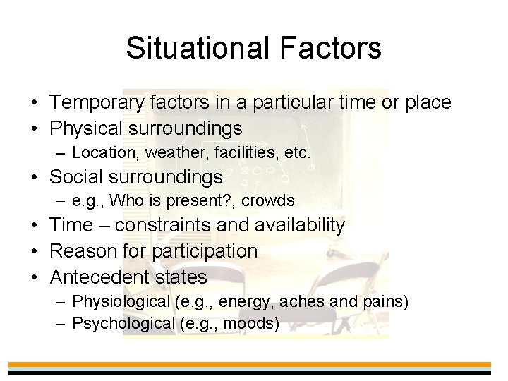 Situational Factors • Temporary factors in a particular time or place • Physical surroundings