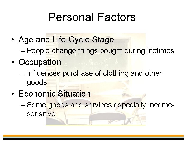 Personal Factors • Age and Life-Cycle Stage – People change things bought during lifetimes