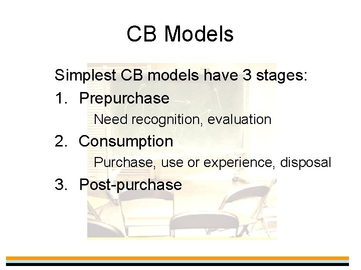CB Models Simplest CB models have 3 stages: 1. Prepurchase Need recognition, evaluation 2.
