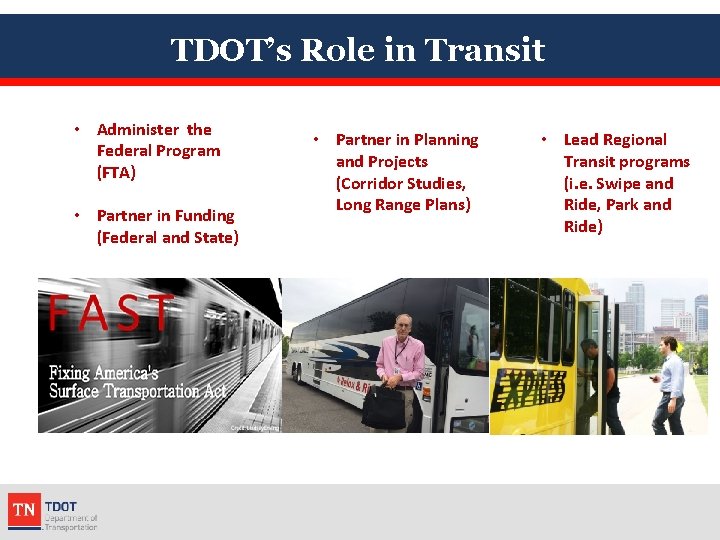 TDOT’s Role in Transit • Administer the Federal Program (FTA) • Partner in Funding
