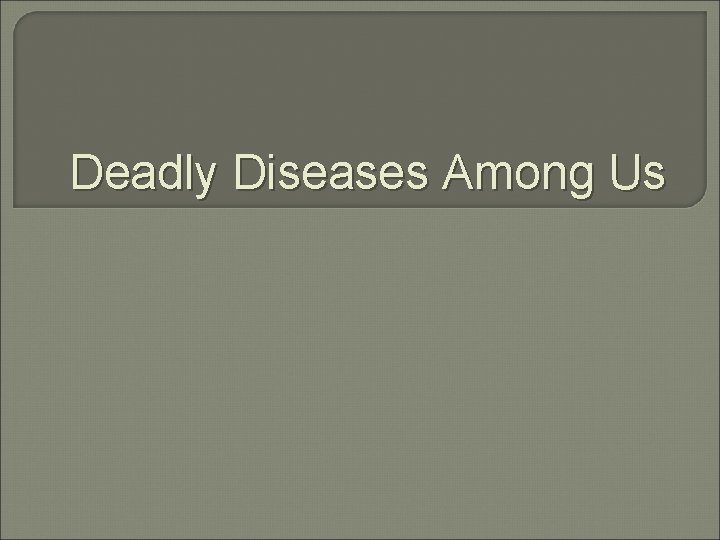 Deadly Diseases Among Us 