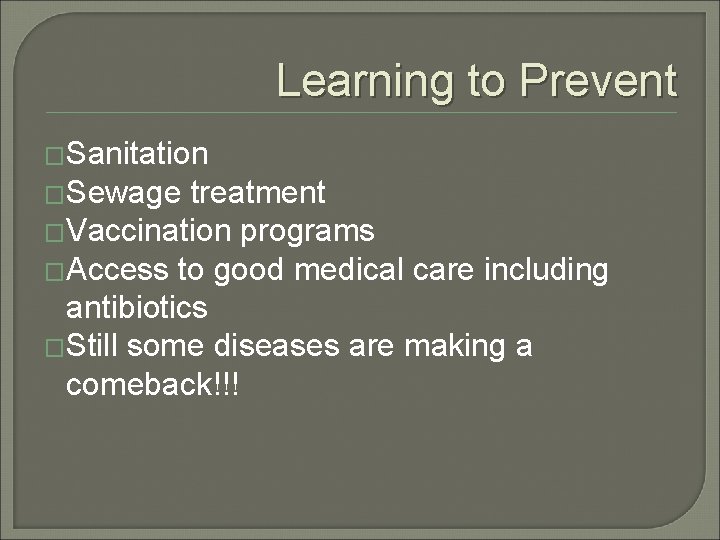 Learning to Prevent �Sanitation �Sewage treatment �Vaccination programs �Access to good medical care including