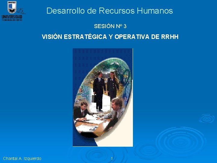 Desarrollo de Recursos Humanos SESIÓN Nº 3 VISIÓN ESTRATÉGICA Y OPERATIVA DE RRHH Chantal