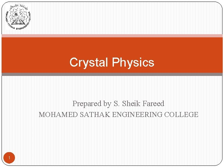 Crystal Physics Prepared by S. Sheik Fareed MOHAMED SATHAK ENGINEERING COLLEGE 1 