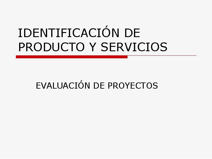IDENTIFICACIÓN DE PRODUCTO Y SERVICIOS EVALUACIÓN DE PROYECTOS 