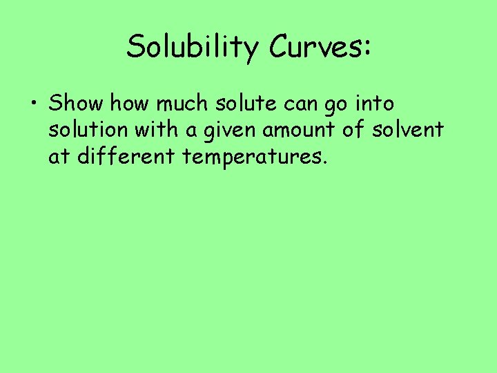 Solubility Curves: • Show much solute can go into solution with a given amount Solubility Curves: • Show much solute can go into solution with a given amount