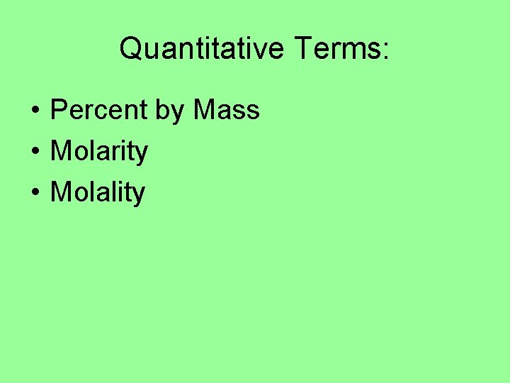 Quantitative Terms: • Percent by Mass • Molarity • Molality Quantitative Terms: • Percent by Mass • Molarity • Molality
