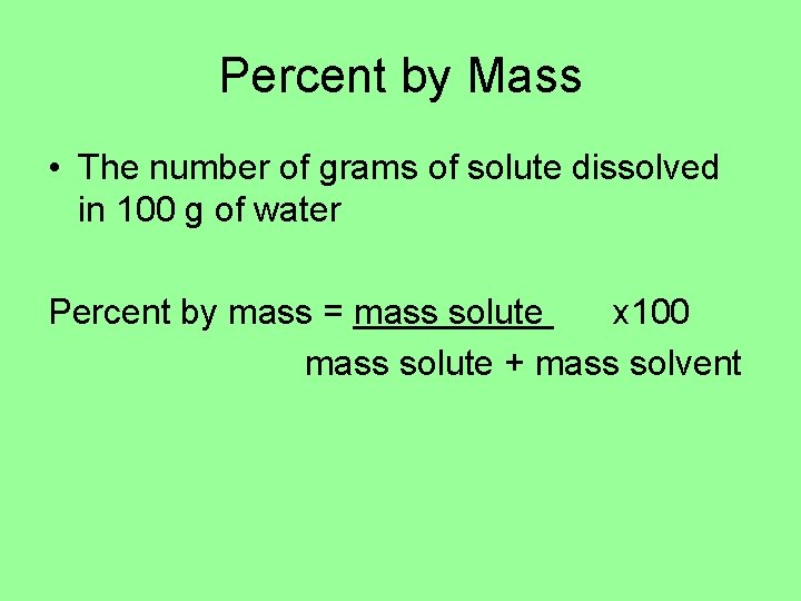Percent by Mass • The number of grams of solute dissolved in 100 g Percent by Mass • The number of grams of solute dissolved in 100 g