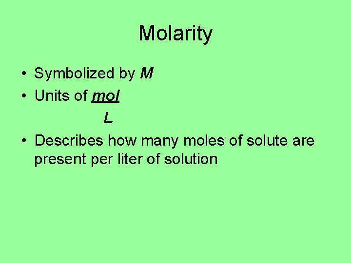 Molarity • Symbolized by M • Units of mol L • Describes how many Molarity • Symbolized by M • Units of mol L • Describes how many
