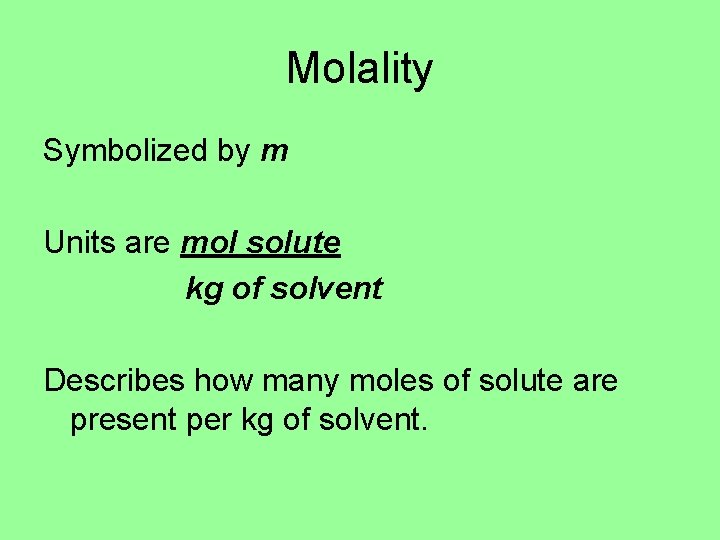 Molality Symbolized by m Units are mol solute kg of solvent Describes how many Molality Symbolized by m Units are mol solute kg of solvent Describes how many