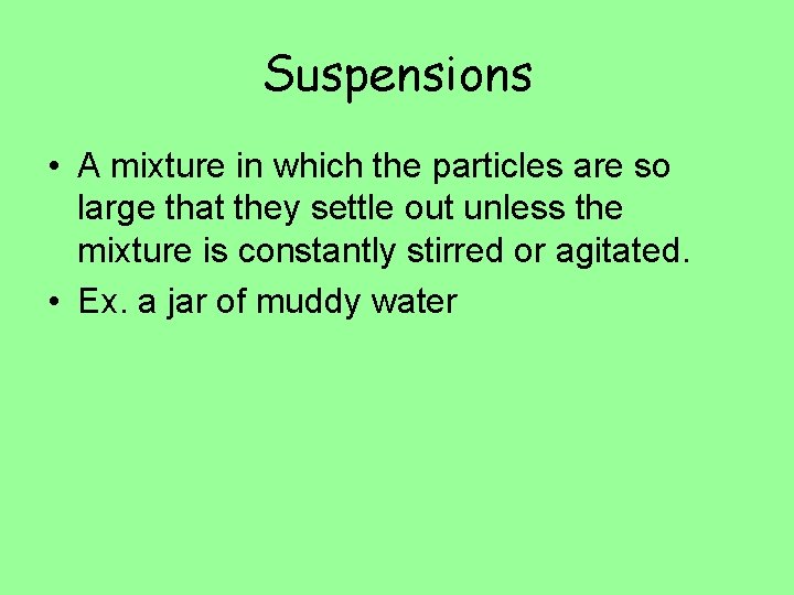 Suspensions • A mixture in which the particles are so large that they settle Suspensions • A mixture in which the particles are so large that they settle