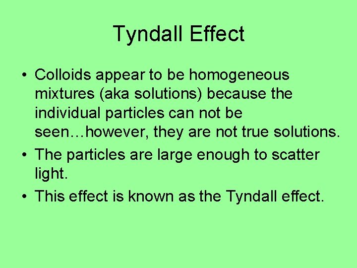 Tyndall Effect • Colloids appear to be homogeneous mixtures (aka solutions) because the individual Tyndall Effect • Colloids appear to be homogeneous mixtures (aka solutions) because the individual