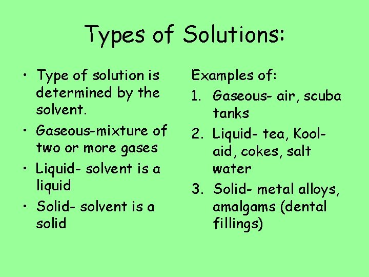 Types of Solutions: • Type of solution is determined by the solvent. • Gaseous-mixture Types of Solutions: • Type of solution is determined by the solvent. • Gaseous-mixture