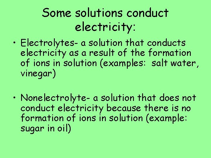 Some solutions conduct electricity: • Electrolytes- a solution that conducts electricity as a result Some solutions conduct electricity: • Electrolytes- a solution that conducts electricity as a result