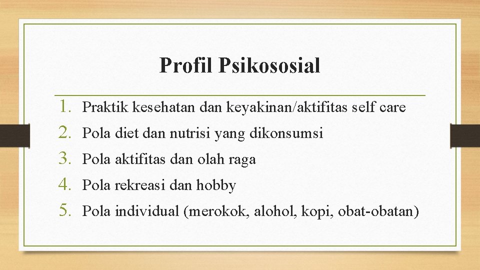 Profil Psikososial 1. 2. 3. 4. 5. Praktik kesehatan dan keyakinan/aktifitas self care Pola
