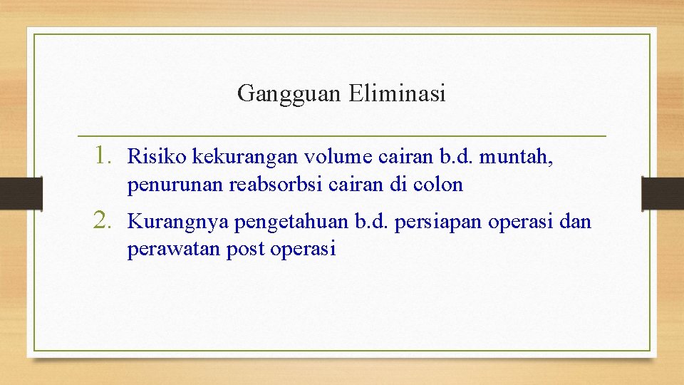 Gangguan Eliminasi 1. Risiko kekurangan volume cairan b. d. muntah, penurunan reabsorbsi cairan di