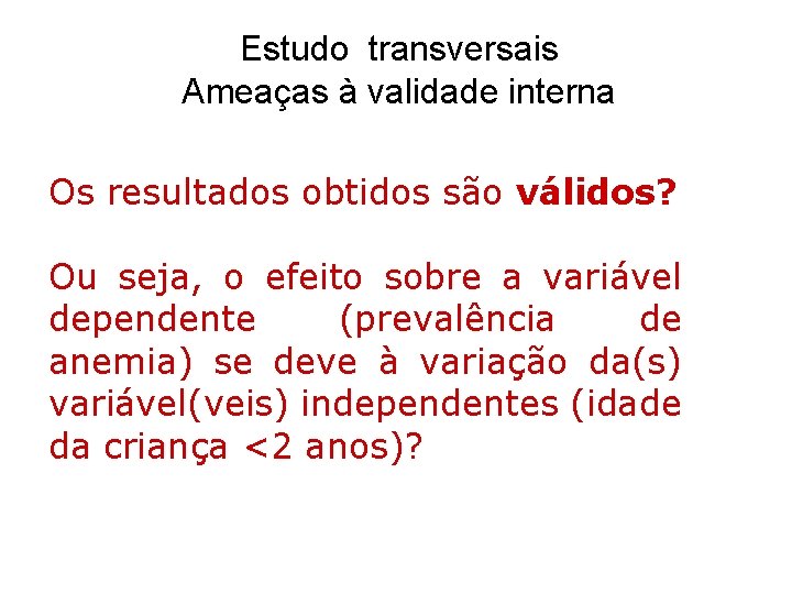 Estudo transversais Ameaças à validade interna Os resultados obtidos são válidos? Ou seja, o