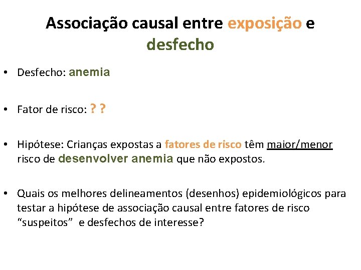 Associação causal entre exposição e desfecho • Desfecho: anemia • Fator de risco: ?