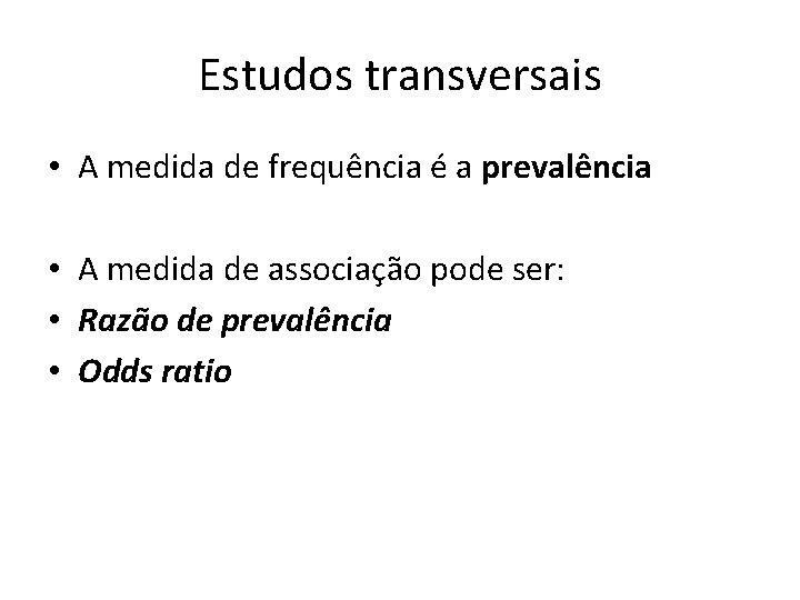 Estudos transversais • A medida de frequência é a prevalência • A medida de