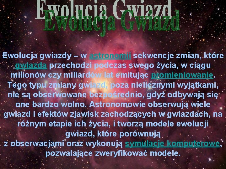 Ewolucja gwiazdy – w astronomii sekwencje zmian, które gwiazda przechodzi podczas swego życia, w