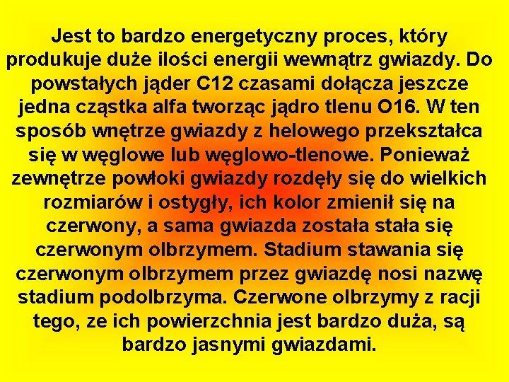 Jest to bardzo energetyczny proces, który produkuje duże ilości energii wewnątrz gwiazdy. Do powstałych