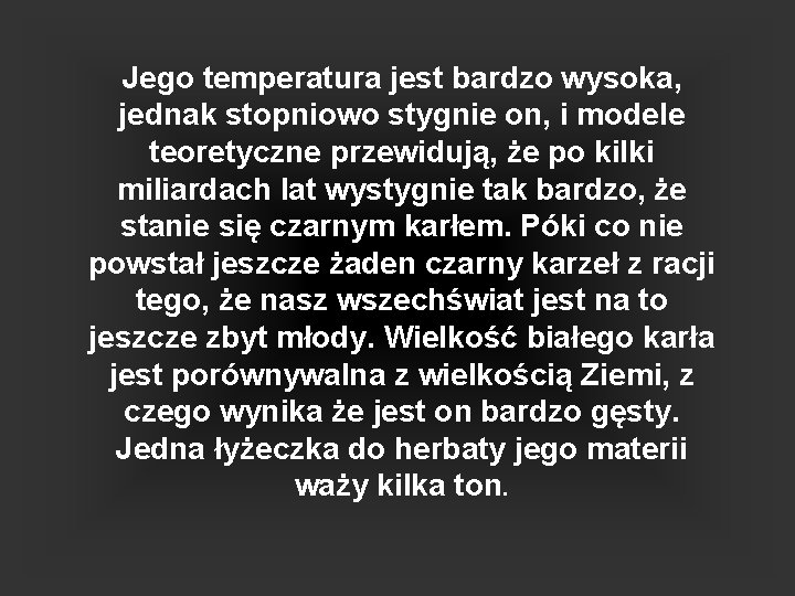 Jego temperatura jest bardzo wysoka, jednak stopniowo stygnie on, i modele teoretyczne przewidują, że