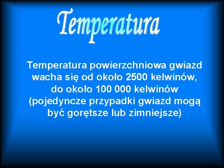 Temperatura powierzchniowa gwiazd wacha się od około 2500 kelwinów, do około 100 000 kelwinów