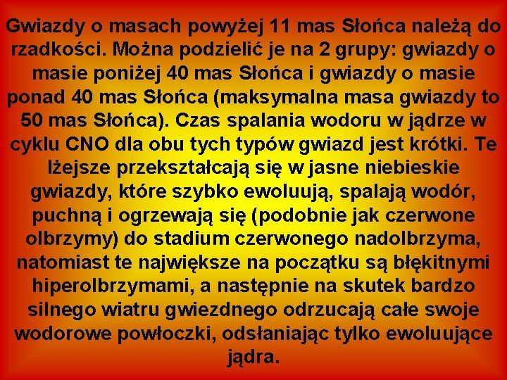 Gwiazdy o masach powyżej 11 mas Słońca należą do rzadkości. Można podzielić je na