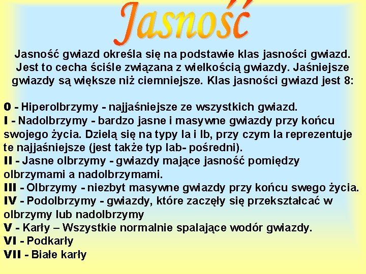 Jasność gwiazd określa się na podstawie klas jasności gwiazd. Jest to cecha ściśle związana