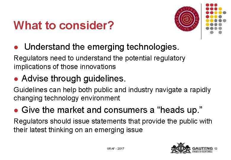 What to consider? l Understand the emerging technologies. Regulators need to understand the potential