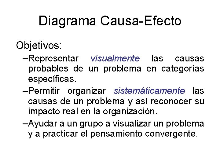 Diagrama Causa-Efecto Objetivos: – Representar visualmente las causas probables de un problema en categorías Diagrama Causa-Efecto Objetivos: – Representar visualmente las causas probables de un problema en categorías