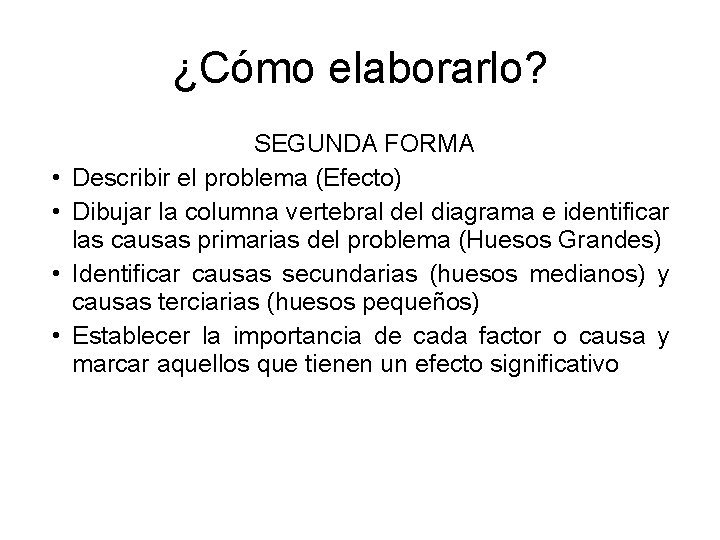 ¿Cómo elaborarlo? • • SEGUNDA FORMA Describir el problema (Efecto) Dibujar la columna vertebral ¿Cómo elaborarlo? • • SEGUNDA FORMA Describir el problema (Efecto) Dibujar la columna vertebral