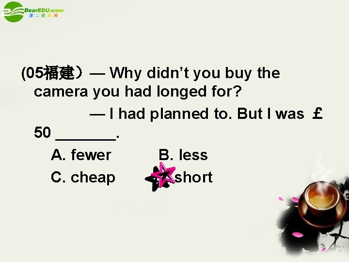 (05福建）— Why didn’t you buy the camera you had longed for? — I had