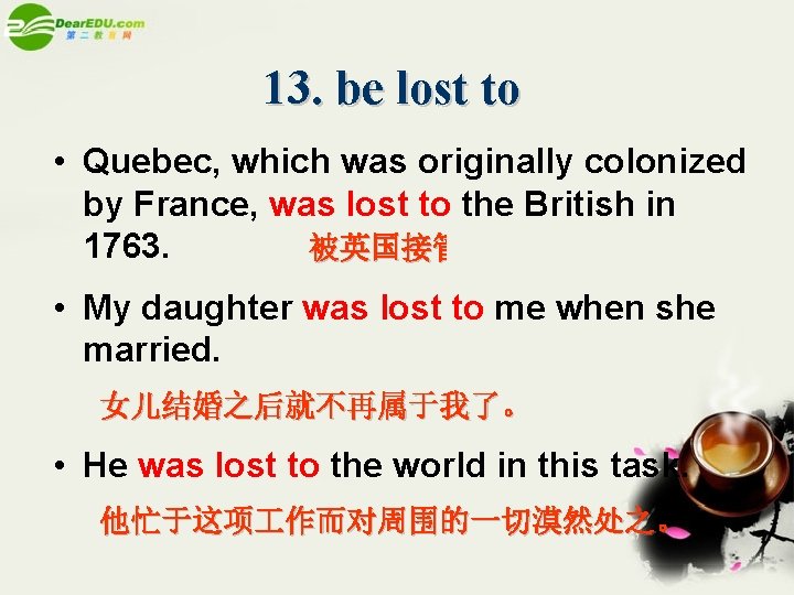 13. be lost to • Quebec, which was originally colonized by France, was lost