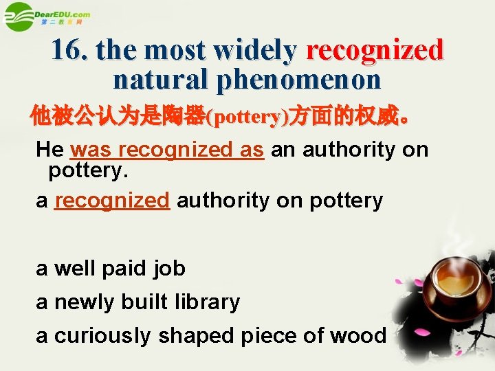 16. the most widely recognized natural phenomenon 他被公认为是陶器(pottery)方面的权威。 He was recognized as an authority