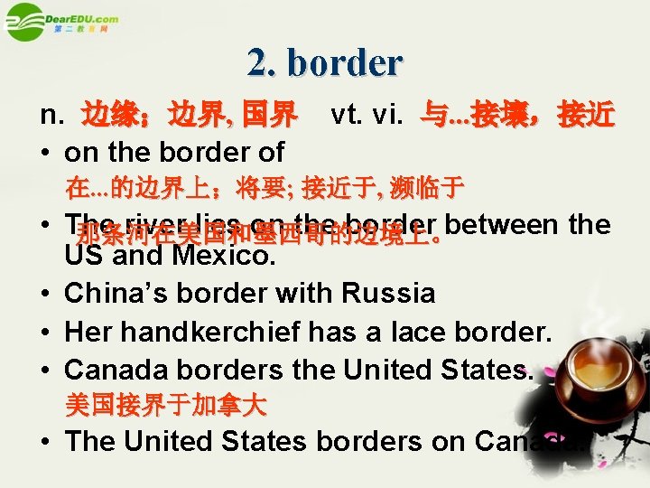 2. border n. 边缘；边界, 国界 • on the border of vt. vi. 与. .