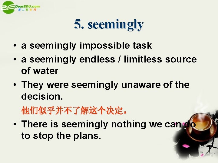 5. seemingly • a seemingly impossible task • a seemingly endless / limitless source