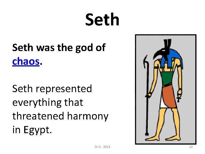 Seth was the god of chaos. Seth represented everything that threatened harmony in Egypt.