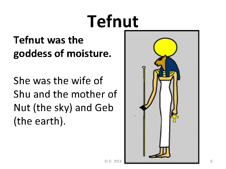 Tefnut was the goddess of moisture. She was the wife of Shu and the