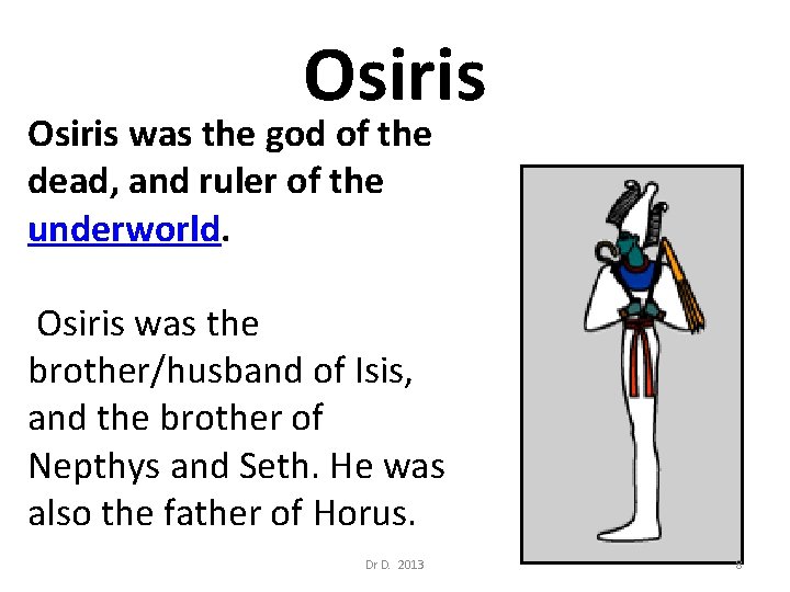 Osiris was the god of the dead, and ruler of the underworld. Osiris was