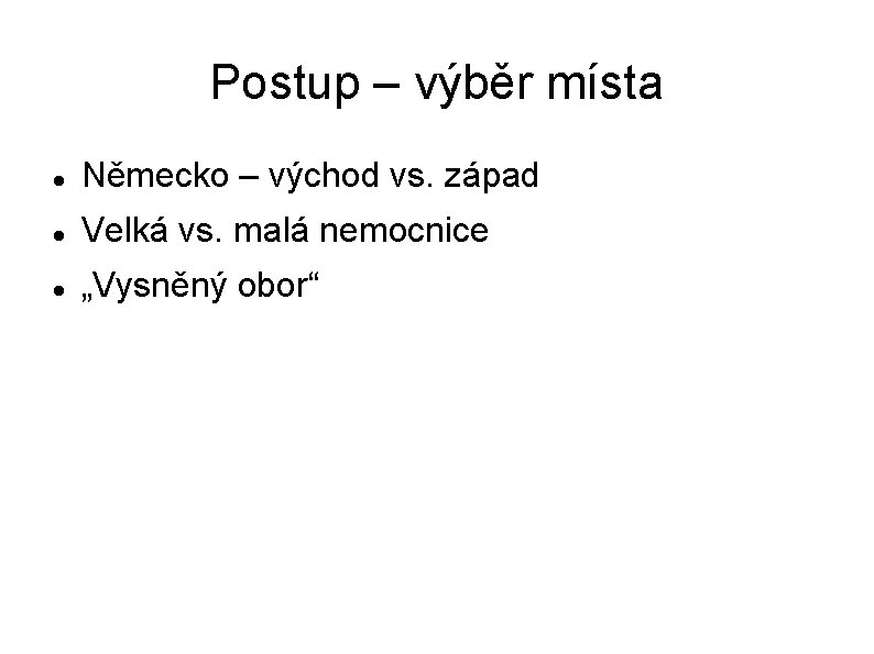 Postup – výběr místa Německo – východ vs. západ Velká vs. malá nemocnice „Vysněný