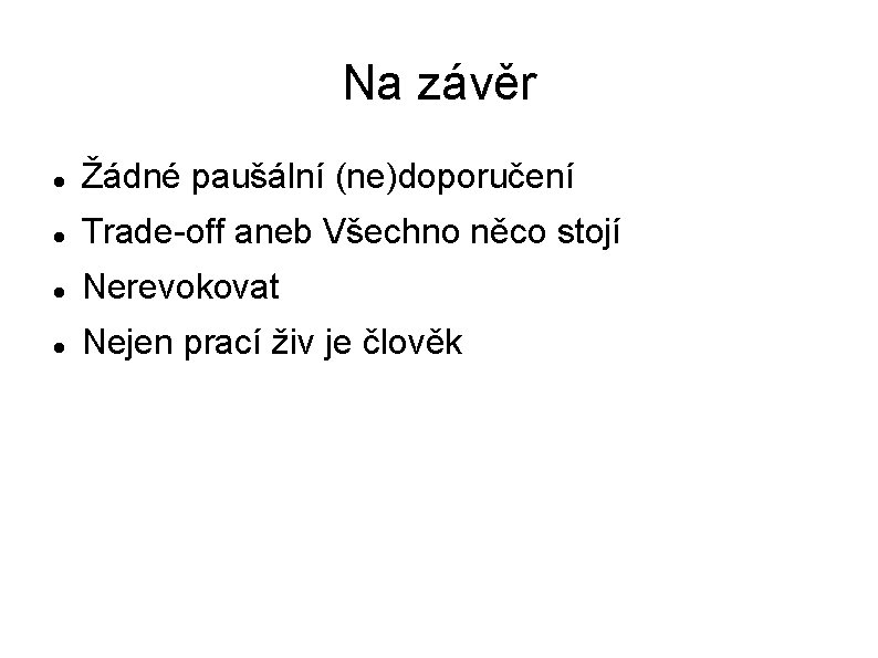 Na závěr Žádné paušální (ne)doporučení Trade-off aneb Všechno něco stojí Nerevokovat Nejen prací živ
