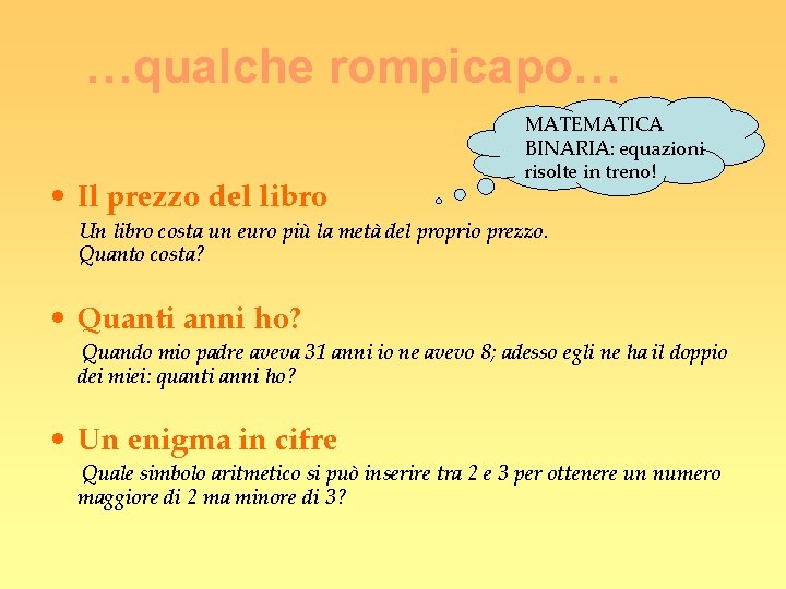 …qualche rompicapo… • Il prezzo del libro MATEMATICA BINARIA: equazioni risolte in treno! Un