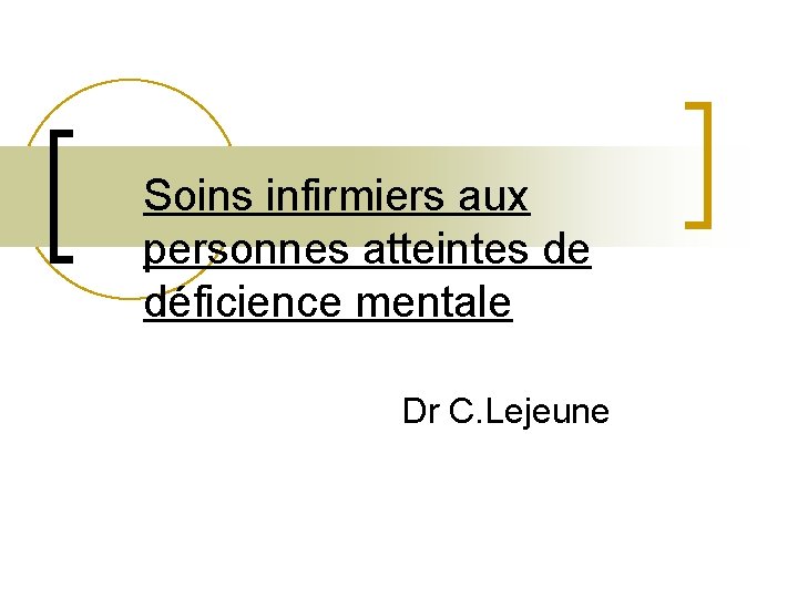 Soins infirmiers aux personnes atteintes de déficience mentale Dr C. Lejeune 