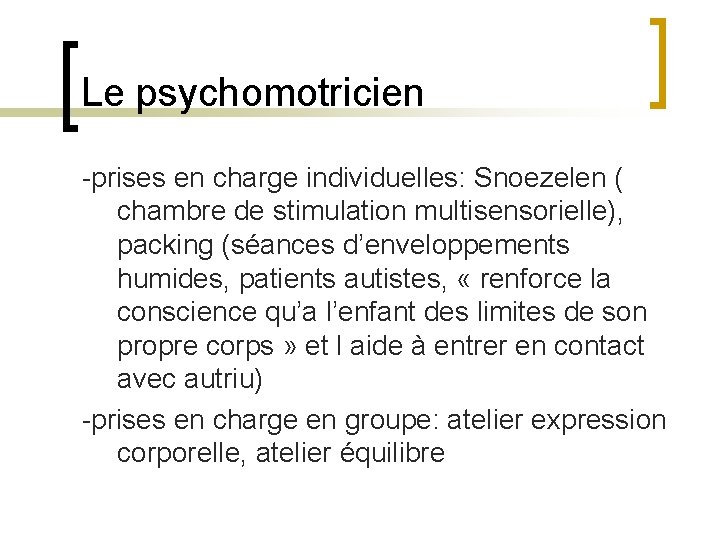 Le psychomotricien -prises en charge individuelles: Snoezelen ( chambre de stimulation multisensorielle), packing (séances