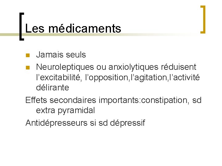 Les médicaments Jamais seuls n Neuroleptiques ou anxiolytiques réduisent l’excitabilité, l’opposition, l’agitation, l’activité délirante